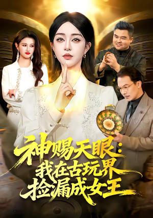 神赐天眼：我在古玩界捡漏成女王（92集）精彩免费短剧观看全集