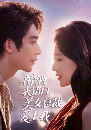 醉酒表错白，美女总裁爱上我（80集）火爆又上头的短剧抢先看