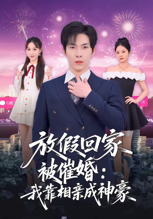 放假回家被催婚：我靠相亲成神豪（80集）这部免费的短剧太棒了