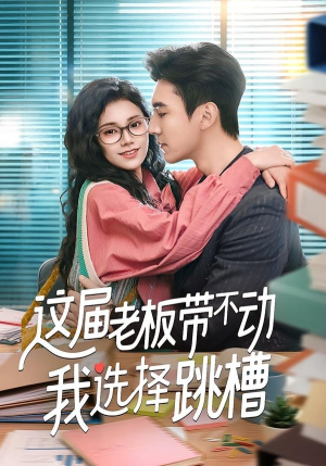 这届老板带不动我选择跳槽（50集）更新短剧精彩不断