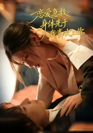 恋爱急救：身体先于我喜欢上你（60集）红果天天免费看短剧