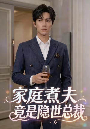 家庭煮夫竟是隐世总裁（50集）一口气看完全季短剧
