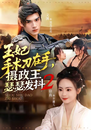 王妃手术刀在手，摄政王瑟瑟发抖第二季（75集）精彩短剧不容错过