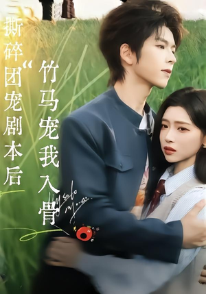 撕碎团宠剧本后，竹马宠我入骨（60集）免费观看热门短剧大结局