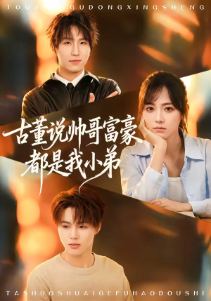 古董说帅哥富豪都是我小弟（80集）火热短剧抢先看