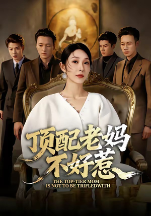 顶配老妈不好惹（57集）女帝短剧免费看全集